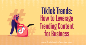 Read more about the article TikTok Trends: How to Leverage Trending Content for Business : Social Media Examiner