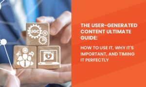 Read more about the article The User-Generated Content Ultimate Guide: How to Use It, Why It’s Important, and Timing It Perfectly