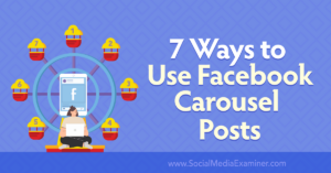 Read more about the article 7 Ways to Use Facebook Carousel Posts