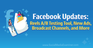 Read more about the article Facebook Updates: Reels A/B Testing Tool, New Ads, Broadcast Channels, and More