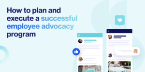 Read more about the article How to build a successful employee advocacy program for your company