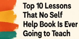 Read more about the article Top 10 lessons that no self-help book is ever going to teach you.