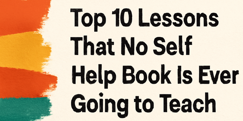 You are currently viewing Top 10 lessons that no self-help book is ever going to teach you.