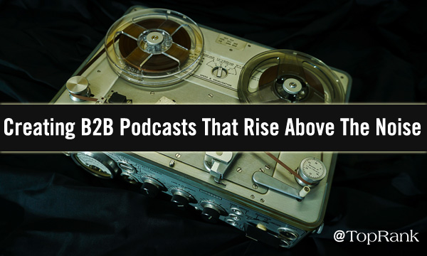 You are currently viewing Creating B2B Podcasts That Rise Above The Noise –