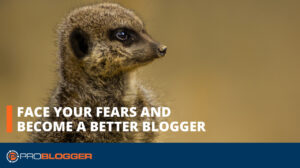 Read more about the article Face Your Fears and Become a Better Blogger –