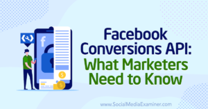 Read more about the article Facebook Conversions API: What Marketers Need to Know : Social Media Examiner