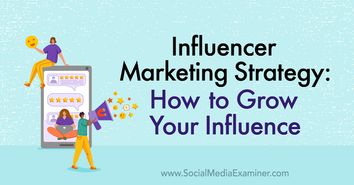 You are currently viewing Influencer Marketing Strategy: How to Grow Your Influence : Social Media Examiner
