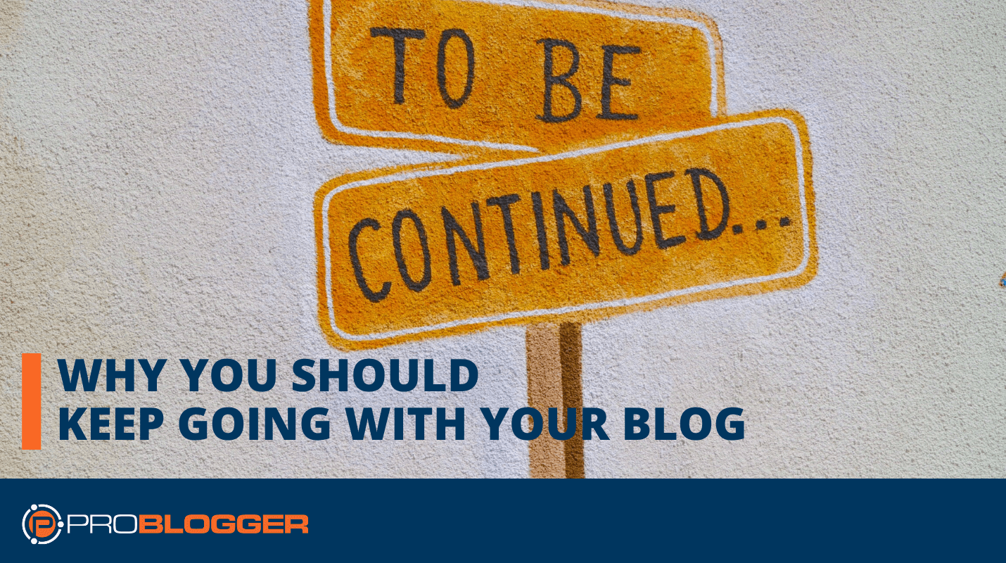 You are currently viewing Why You Should Keep Going with Your Blog –