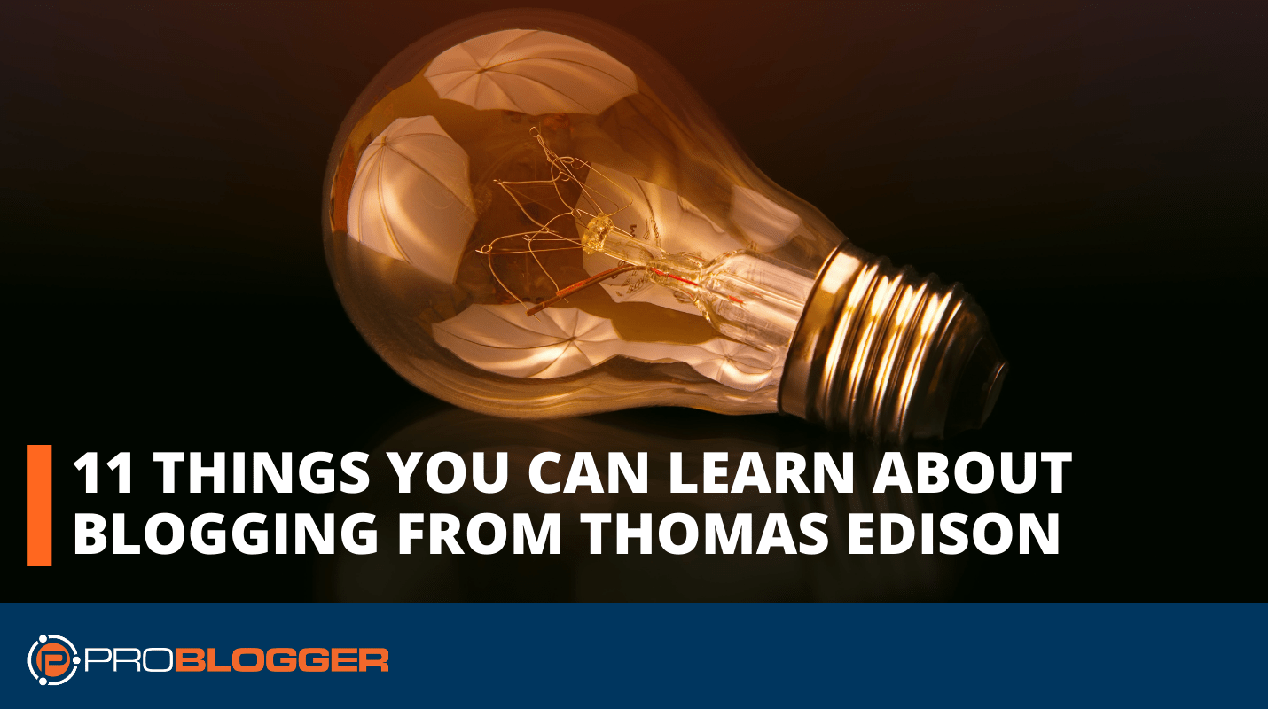 You are currently viewing 11 Things You Can Learn about Blogging from Thomas Edison –