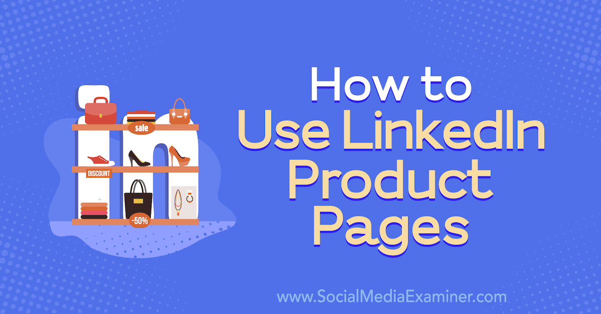 You are currently viewing How to Use LinkedIn Product Pages : Social Media Examiner