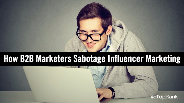 You are currently viewing 5 Ways B2B Marketers Sabotage Influencer Marketing Success –