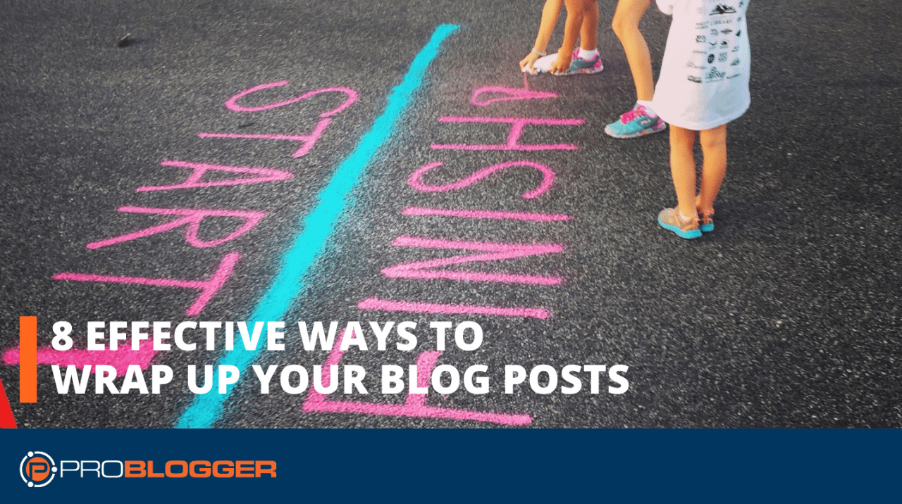 You are currently viewing 8 Effective Ways to Wrap up Your Blog Posts –