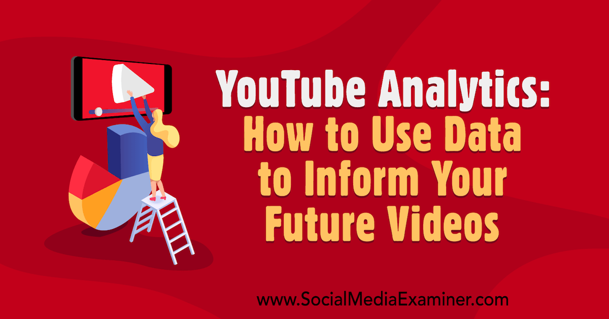 You are currently viewing YouTube Analytics: How to Use Data to Inform Your Future Videos : Social Media Examiner