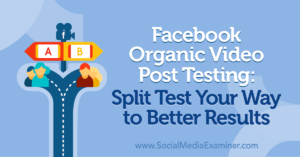 Read more about the article Facebook Organic Video Post Testing: Split Test Your Way to Better Results : Social Media Examiner