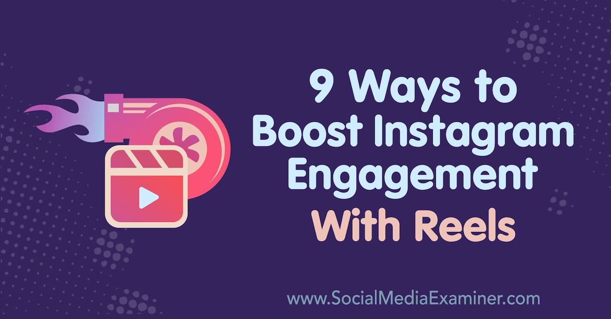 You are currently viewing 9 Ways to Boost Instagram Engagement With Reels : Social Media Examiner