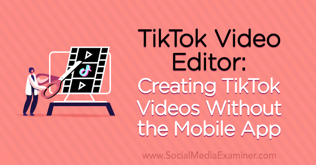 You are currently viewing TikTok Video Editor: Creating TikTok Videos Without the Mobile App