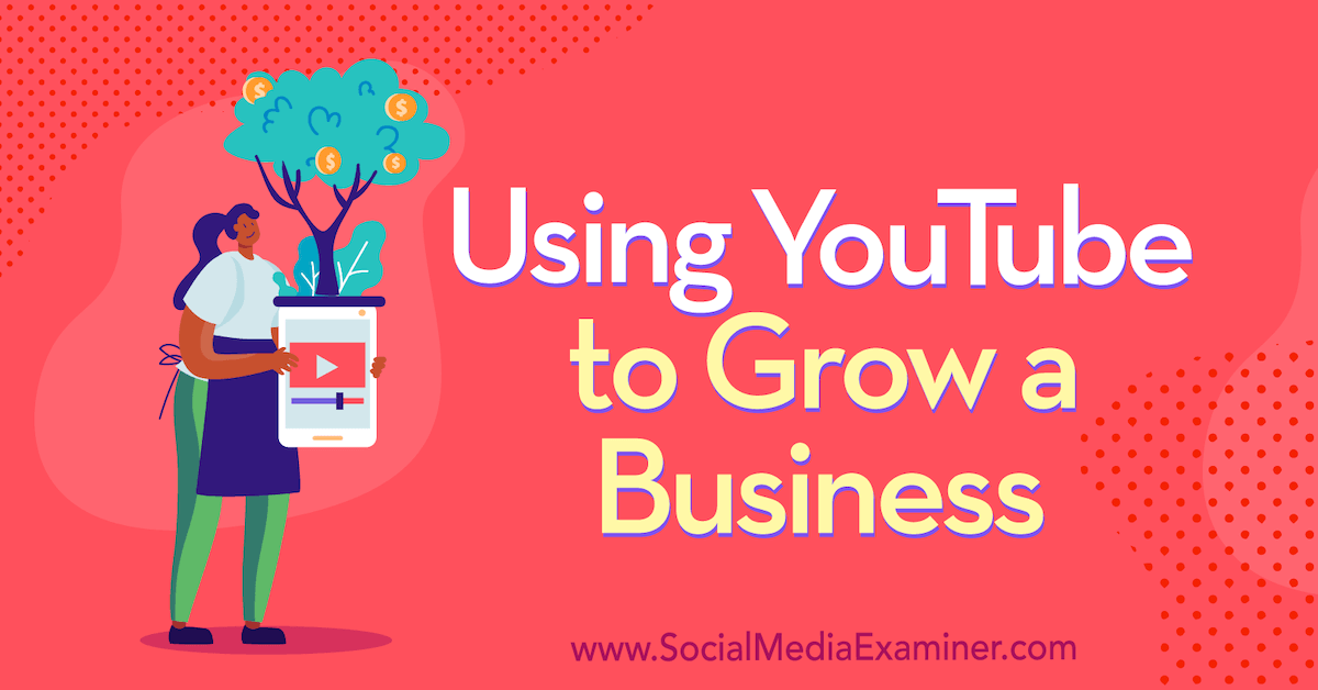 You are currently viewing Using YouTube to Grow a Business : Social Media Examiner