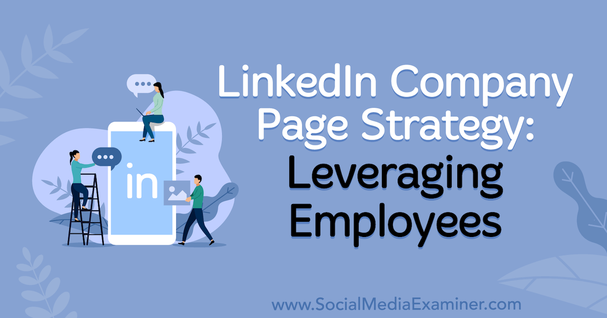 You are currently viewing LinkedIn Company Page Strategy: Leveraging Employees