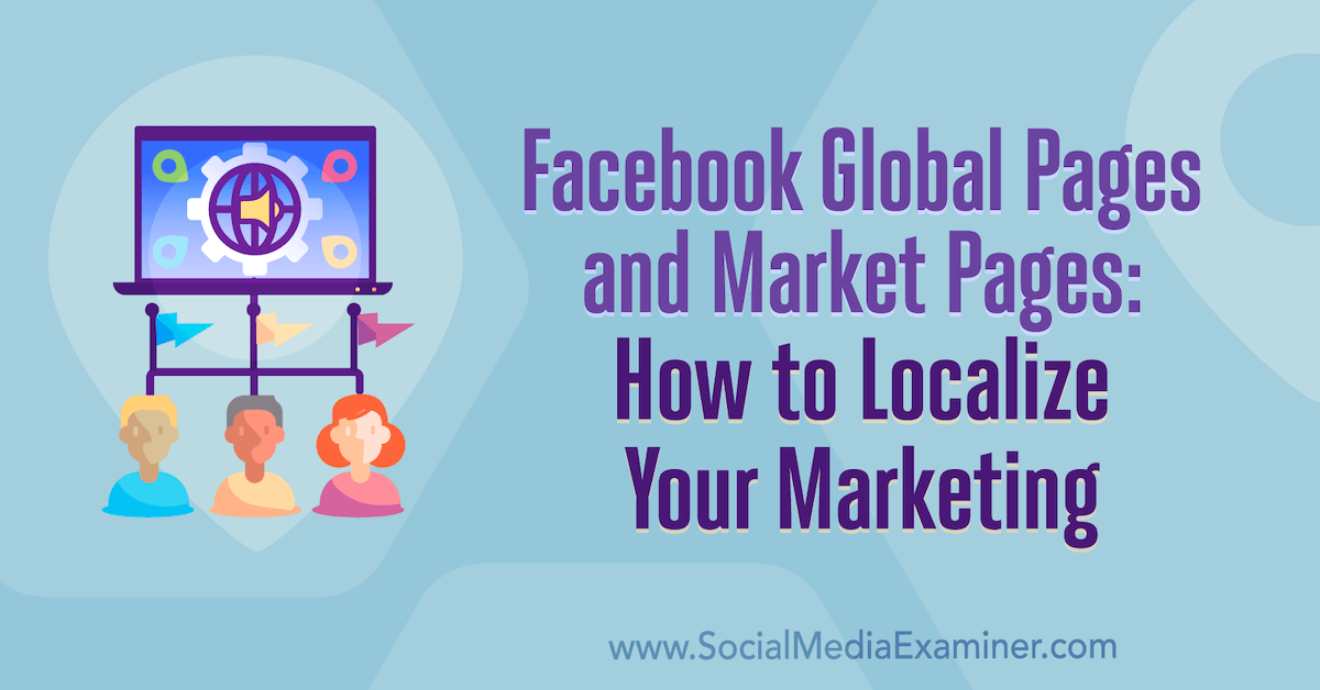 You are currently viewing Facebook Global Pages and Market Pages: How to Localize Your Marketing