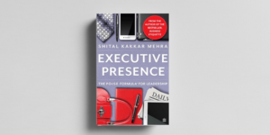 Read more about the article 5 topics to keep in mind as you work on enhancing your ‘Executive Presence’