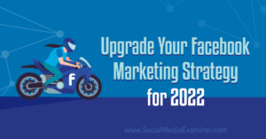 Read more about the article Upgrade Your Facebook Marketing Strategy for 2022