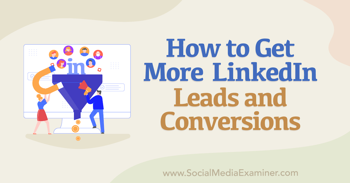 You are currently viewing How to Get More LinkedIn Leads and Conversions