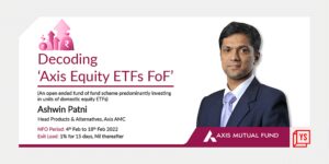 Read more about the article Enabling active management of passive strategies with Axis Mutual Fund’s Axis Equity ETFs FoF (An Open Ended Fund of Fund scheme predominantly investing in units of domestic equity ETFs)