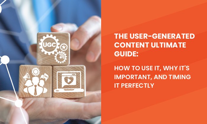 You are currently viewing The User-Generated Content Ultimate Guide: How to Use It, Why It’s Important, and Timing It Perfectly