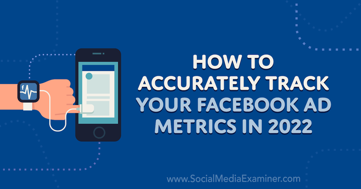 You are currently viewing How to Accurately Track Your Facebook Ad Metrics in 2022