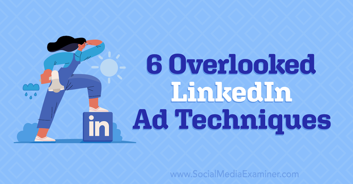 You are currently viewing 6 Overlooked LinkedIn Ad Techniques