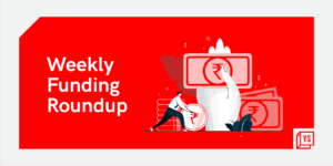 Read more about the article [Weekly Funding Roundup] Venture capital inflow into Indian startups declines on fewer deals