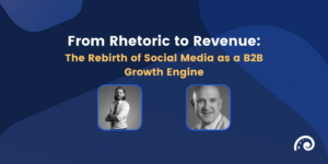 Read more about the article From Rhetoric to Revenue: the Rebirth of Social Media as a B2B Growth Engine