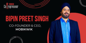 Read more about the article MobiKwik’s Bipin Preet Singh on starting a mobile recharge platform to reaching 100M users as a digital wallet