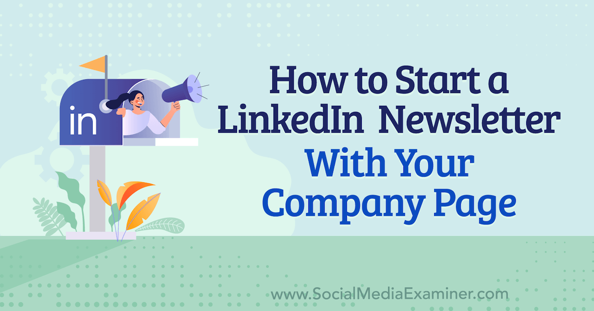 You are currently viewing How to Start a LinkedIn Newsletter With Your Company Page