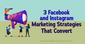 Read more about the article 3 Facebook and Instagram Marketing Strategies That Convert