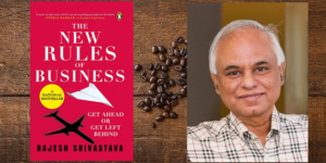 Read more about the article Success tips and insights from Rajesh Srivastava, author, ‘The New Rules of Business’