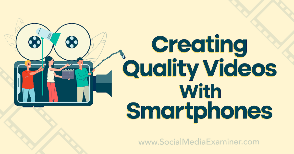 You are currently viewing Creating Quality Videos With Smartphones