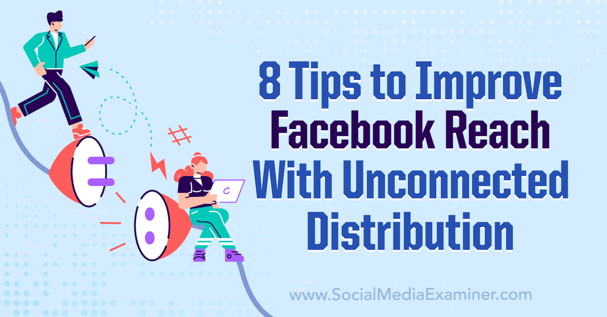 You are currently viewing 8 Tips to Improve Facebook Reach With Unconnected Distribution