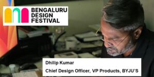Read more about the article tips from Bengaluru Design Festival by Dhilip Kumar, Chief Design Officer, BYJU