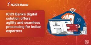 Read more about the article ICICI Bank’s digital solutions offer agility and seamless processing for Indian exporters