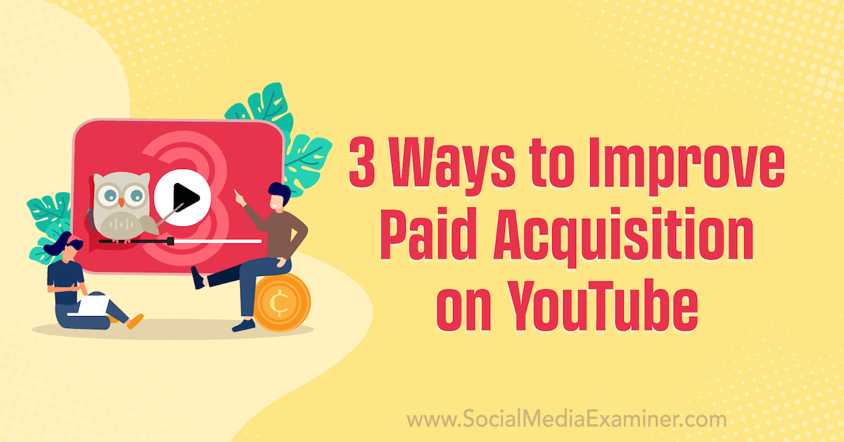 You are currently viewing 3 Ways to Improve Paid Acquisition on YouTube