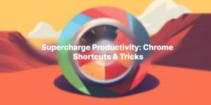 Read more about the article Supercharge Productivity: Chrome Shortcuts & Tricks