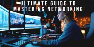 Read more about the article Your Ultimate Guide to Mastering Networking