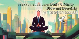 Read more about the article 8 Mind-Blowing Benefits of Daily Mindfulness