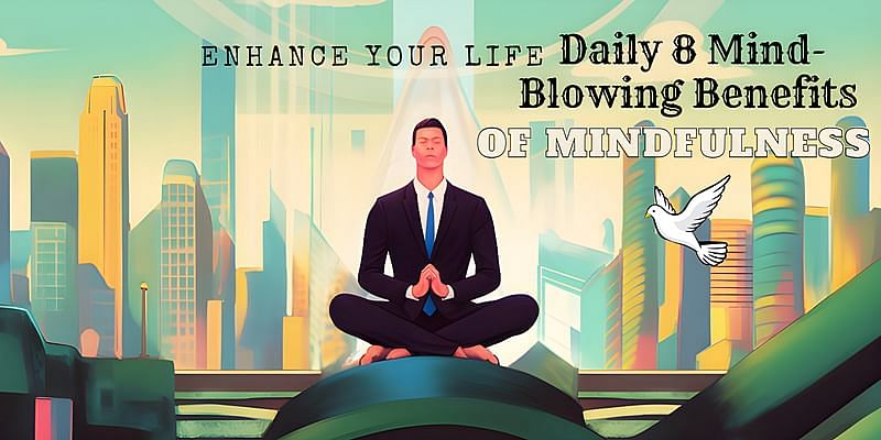 You are currently viewing 8 Mind-Blowing Benefits of Daily Mindfulness