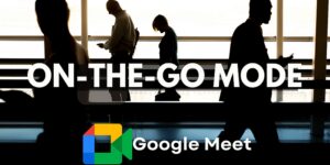 Read more about the article Google Meet’s ‘On-the-Go’ Mode Explained