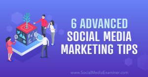 Read more about the article 6 Advanced Social Media Marketing Tips