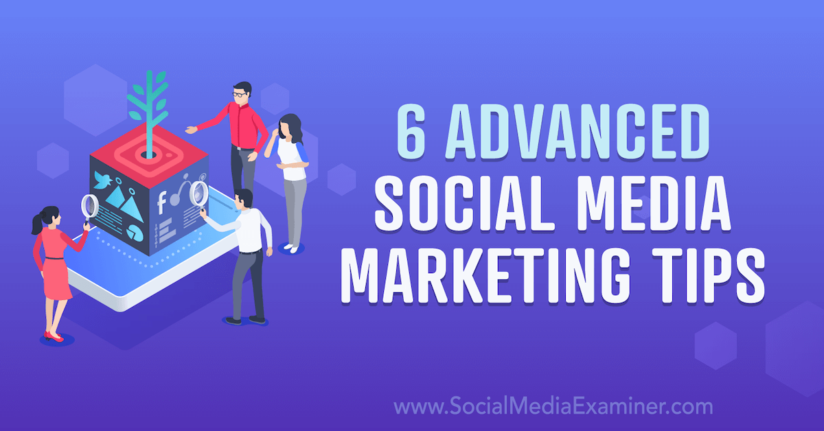 You are currently viewing 6 Advanced Social Media Marketing Tips