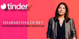 Read more about the article Sharmistha Dubey: The Woman Behind Tinder's Billion-Dollar Success