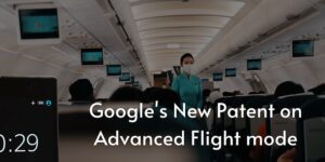 Read more about the article A New Patent by Google : Advanced Airplane Mode